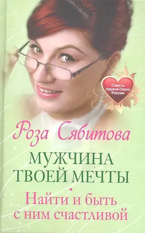 Роза Раифовна Сябитова Мужчина твоей мечты. Найти и быть с ним счастливой. Советы первой Свахи России