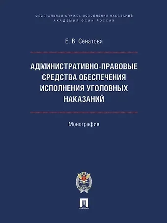Екатерина Васильевна Сенатова Административно-правовые средства обеспечения исполнения уголовных наказаний. Монография