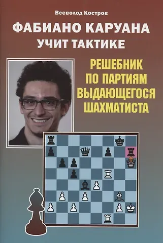 Всеволод Викторович Костров Фабиано Каруана учит тактике. Решебник по партиям выдающегося шахматиста