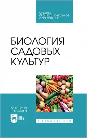 Ирина Борисовна Кирина, Юрий Викторович Трунов Биология садовых культур. Учебное пособие для СПО