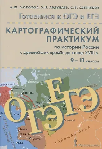 Олег Владимирович Сдвижков, Энвер Нажмутинович Абдулаев, Александр Юрьевич Морозов Картографический практикум по истории России с древнейших времен до конца XVIII в. 9-11 классы. Учебное пособие