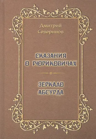 Дмитрий А. Северинов Сказания о Рюриковичах. Зеркало абсурда. Несерьезные размышления на досуге