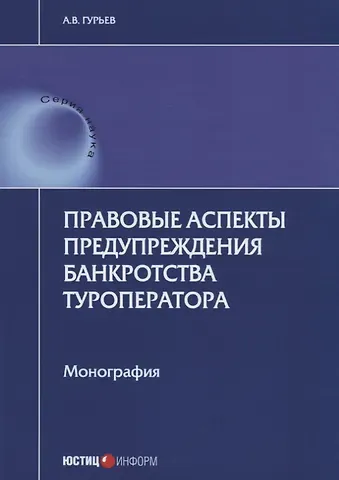 Анатолий Владимирович Гурьев Правовые аспекты предупреждения банкротства туроператора. Монография