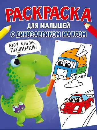 Анастасия Грецкая РАСКРАСКА С ДИНОЗАВРИКОМ МАКСОМ. МАШИНКИ