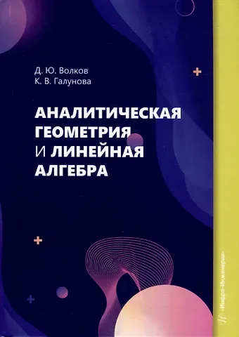 Ксения Валерьевна Галунова, Дмитрий Юрьевич Волков Аналитическая геометрия и линейная алгебра