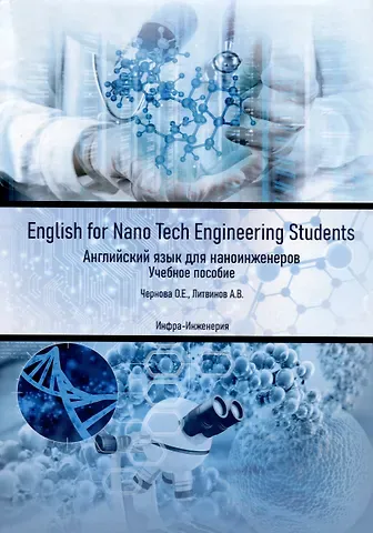 Александр Викторович Литвинов, Оксана Евгеньевна Чернова English for Nano Tech Engineering Students. Английский язык для наноинженеров. Учебное пособие