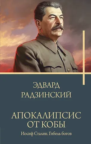 Эдвард Станиславович Радзинский Апокалипсис от Кобы. Иосиф Сталин. Гибель богов.