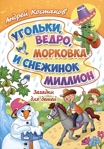 Андрей Михайлович Костаков Угольки, ведро, морковка и снежинок миллион. Загадки для детей
