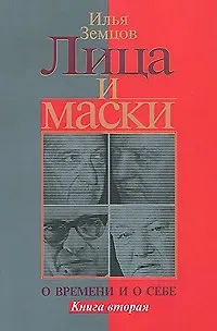 Илья Григорьевич Земцов Лица и маски. О времени и о себе. В 2 книгах. Книга 2