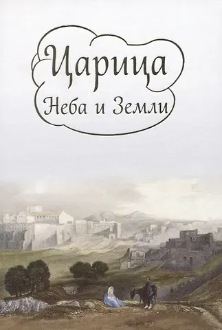 Ирина Александровна Токарева Царица Неба и Земли. О земной жизни Пресвятой Богородицы в изложении Ирины Токаревой