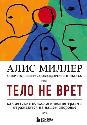 Алис Миллер Тело не врет. Как детские психологические травмы отражаются на нашем здоровье