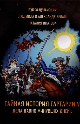 Наталия Борисовна Ипатова, Вук Задунайский, Людмила Белаш, Александр Белаш Тайная история Тартарии. Том 5. Дела давно минувших дней..