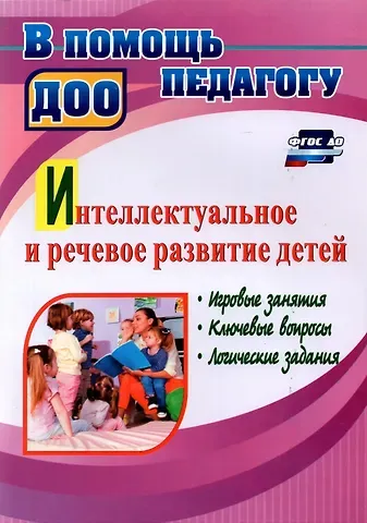 Татьяна Алексеевна Гаврюкова Интеллектуальное и речевое развитие детей: игровые занятия, ключевые вопросы, логические задания