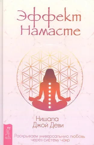 Нишала Джой Деви Эффект Намасте: раскрываем универсальную любовь через систему чакр
