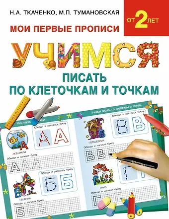 Наталия Александровна Ткаченко Букварь.Раннее обучение.Учимся писать по клеточкам и точкам(МоиПервыеПрописи.)