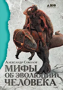 Александр Борисович Соколов Мифы об эволюции человека