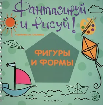 Анна Байкова Фантазируй и рисуй: фигуры и формы