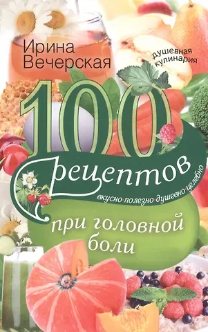 Ирина Вечерская 100 рецептов при головной боли