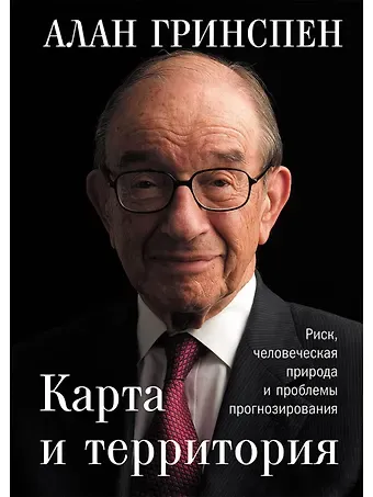 Алан Гринспен Карта и территория: Риск, человеческая природа и проблемы прогнозирования