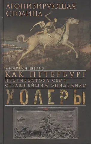 Дмитрий Юрьевич Шерих Агонизирующая столица. Как Петербург противостоял семи страшнейшим эпидемиям холеры