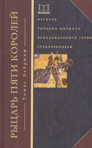 Томас Эсбридж Рыцарь пяти королей. История Ульмана Маршала, прославленного героя Средневековья