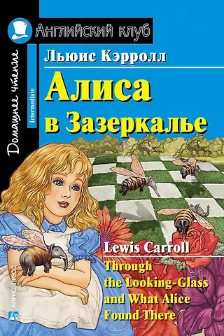 Льюис Кэрролл Алиса в Зазеркалье/Through the Looking-Glass, and What Alice Found There. Домашнее чтение с заданиями по ФГОС. Английский клуб