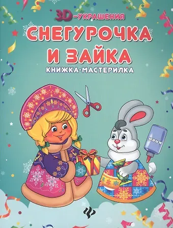 Оксана Лезина Снегурочка и зайка: книжка-мастерилка