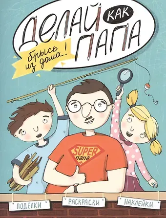 Яна Верба Делай как папа: брысь из дома!