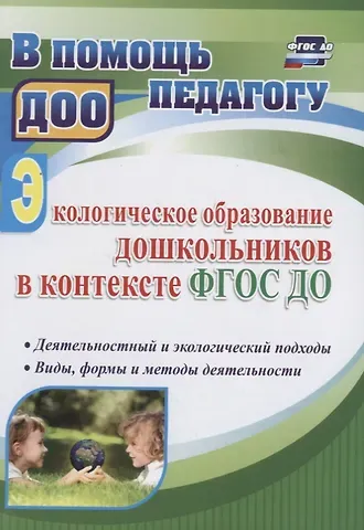 Анатолий Владимирович Миронов Экологическое образование дошкольников в контексте ФГОС ДО: деятельностный и экологический подходы, виды, формы и методы деятельности