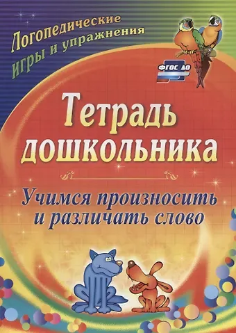 Ольга Павловна Гостева Тетрадь дошкольника. Учимся произносить и различать слово. Логопедические игры и упражнения. 3-е издание, переработанное. ФГОС ДО