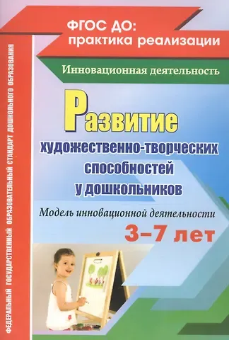Юлия Александровна Афонькина Развитие художественно-творческих способностей у дошкольников. Модель инновационной деятельности. ФГОС ДО