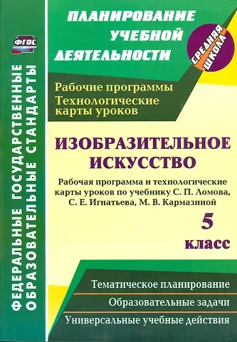 Ольга Викторовна Павлова Изобразительное искусство. 5 класс. Рабочая программа и технологические карты уроков по учебнику С.П. Ломова, С.Е. Игнатьева, М.В. Кармазиной