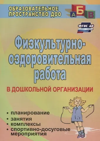 Ольга Федоровна Горбатенко, Галина Петровна Попова, Татьяна Анатольевна Кардаильская Физкультурно-оздоровительная работа в ДО: планирование, занятия, комплексы, спортивно-досуговые мероприятия. ФГОС ДО. 2-е издание