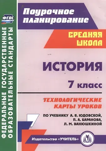 Татьяна Владимировна Ковригина История. 7 класс. Технологические карты уроков по учебнику А. Я. Юдовской, П. А. Баранова, Л. М. Ванюшкиной