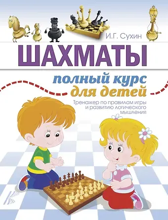 Игорь Георгиевич Сухин Шахматы. Полный курс для детей