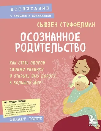 Сьюзен Стиффелман Осознанное родительство. Как стать опорой своему ребенку и открыть ему дорогу в большой мир