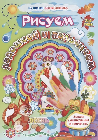 Елена Александровна Кудрявцева Рисуем ладошкой и пальчиком. Альбом для рисования и творчества. 3-4 года. Осень