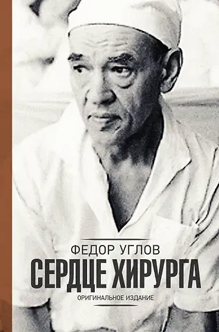 Федор Григорьевич Углов Сердце хирурга. Оригинальное издание