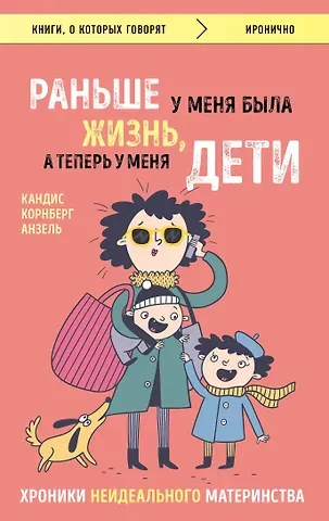 Анзель Кандиз Корнберг Раньше у меня была жизнь, а теперь у меня дети. Хроники неидеального материнства.