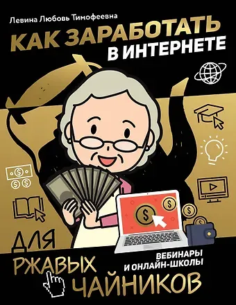 Любовь Тимофеевна Левина Как заработать в интернете. Вебинары и онлайн-школы