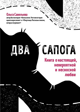 Ольга Александровна Савельева Два сапога. Книга о настоящей, невероятной и несносной любви