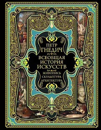 Пётр Петрович Гнедич Всеобщая история искусств. Живопись, скульптура, архитектура. Современная версия. 4-е издание, исправленное и дополненное