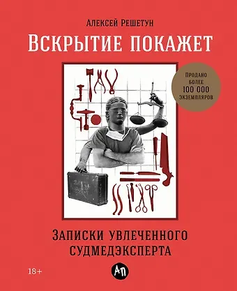 Алексей Михайлович Решетун Вскрытие покажет: Записки увлеченного судмедэкперта