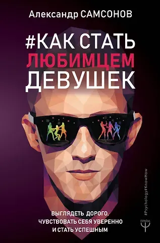 Александр Владимирович Самсонов Как стать любимцем девушек. Выглядеть дорого, чувствовать себя уверенно и стать успешным