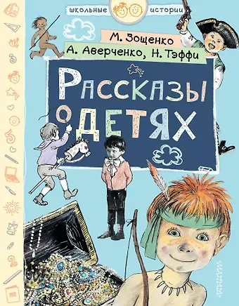 Михаил Михайлович Зощенко, Аркадий Тимофеевич Аверченко, Надежда Александровна Тэффи Рассказы о детях