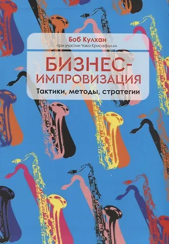 Боб Кулхан, Чак Крисафулли Бизнес-импровизация. Тактики, методы, стратегии