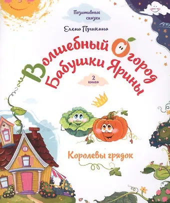 Елена Пушкина Волшебный огород бабушки Ярины. Королевы грядок