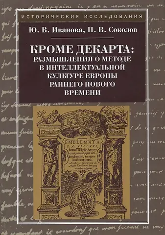 Юлия Владимировна Иванова Кроме Декарта: размышления о методе в интеллектуальной культуре Европы раннего Нового времени
