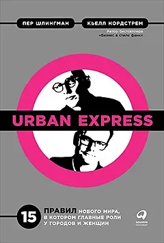 Кьелл Нордстрем, Пер Шлингман Urban Express: 15 правил нового мира, в котором главные роли у городов и женщин