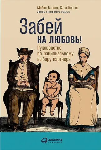Сара Беннет, Майкл Беннет Забей на любовь! Руководство по рациональному выбору партнера